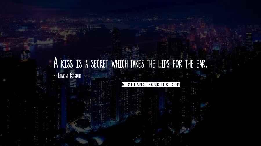 Edmond Rostand Quotes: A kiss is a secret which takes the lips for the ear.