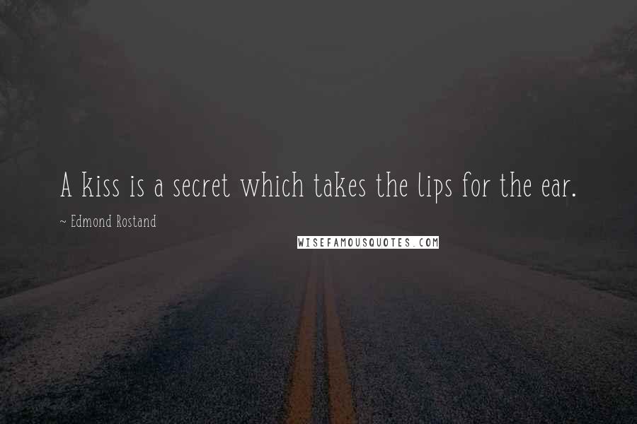 Edmond Rostand Quotes: A kiss is a secret which takes the lips for the ear.