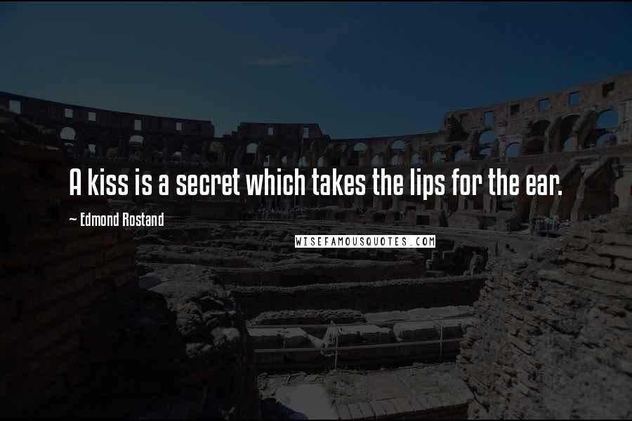 Edmond Rostand Quotes: A kiss is a secret which takes the lips for the ear.