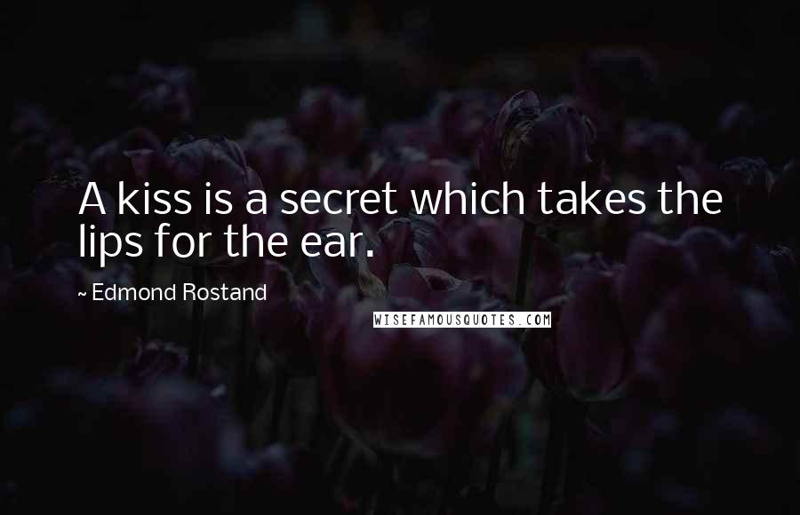 Edmond Rostand Quotes: A kiss is a secret which takes the lips for the ear.
