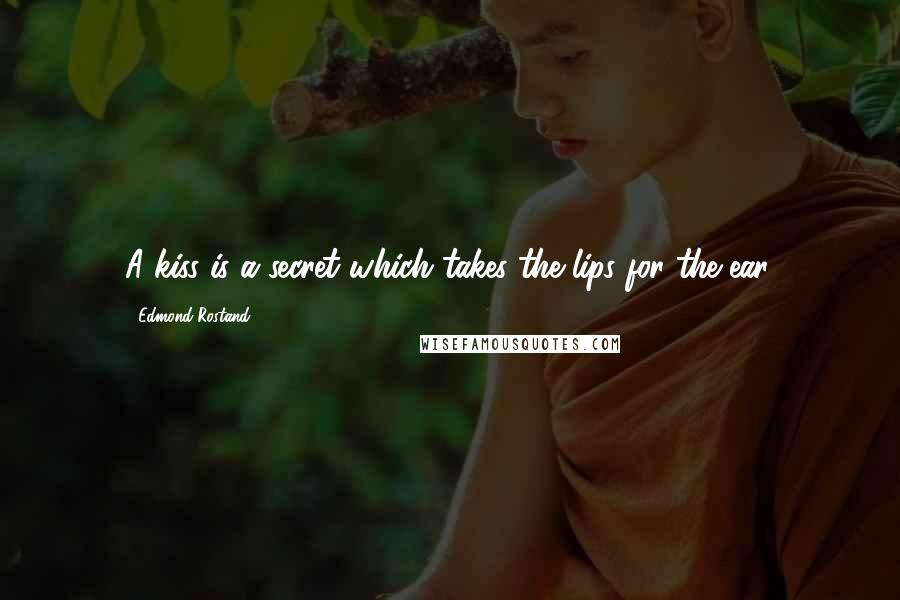 Edmond Rostand Quotes: A kiss is a secret which takes the lips for the ear.