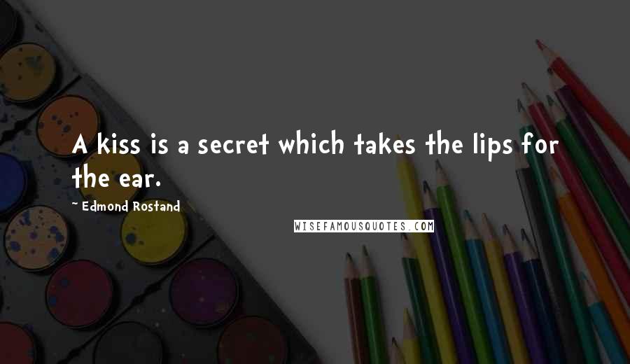 Edmond Rostand Quotes: A kiss is a secret which takes the lips for the ear.