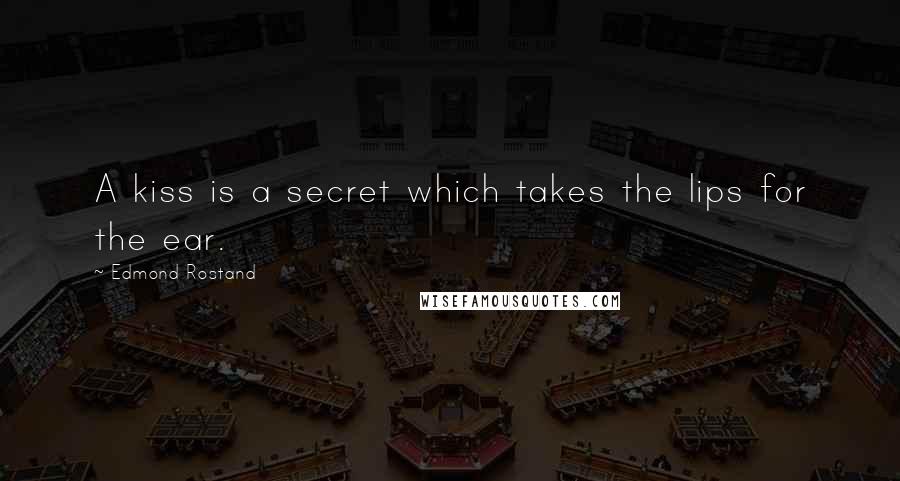Edmond Rostand Quotes: A kiss is a secret which takes the lips for the ear.
