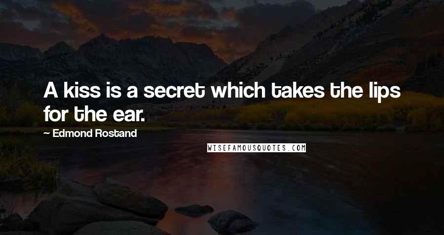 Edmond Rostand Quotes: A kiss is a secret which takes the lips for the ear.