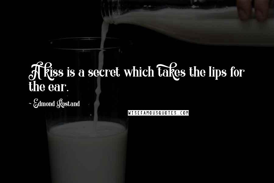 Edmond Rostand Quotes: A kiss is a secret which takes the lips for the ear.