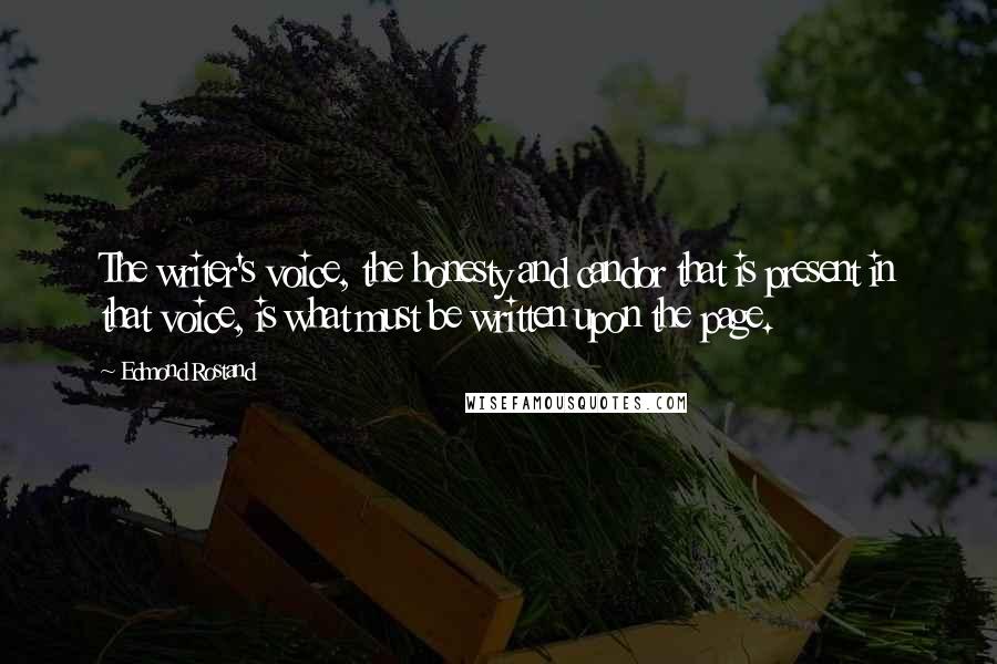 Edmond Rostand Quotes: The writer's voice, the honesty and candor that is present in that voice, is what must be written upon the page.