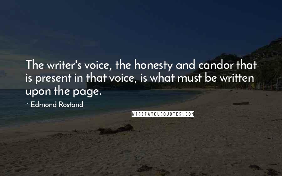 Edmond Rostand Quotes: The writer's voice, the honesty and candor that is present in that voice, is what must be written upon the page.
