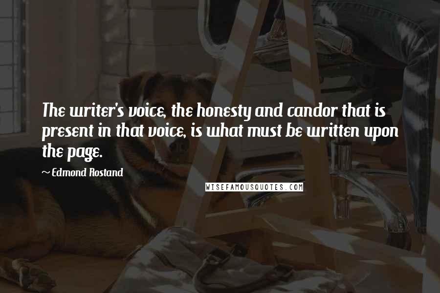 Edmond Rostand Quotes: The writer's voice, the honesty and candor that is present in that voice, is what must be written upon the page.