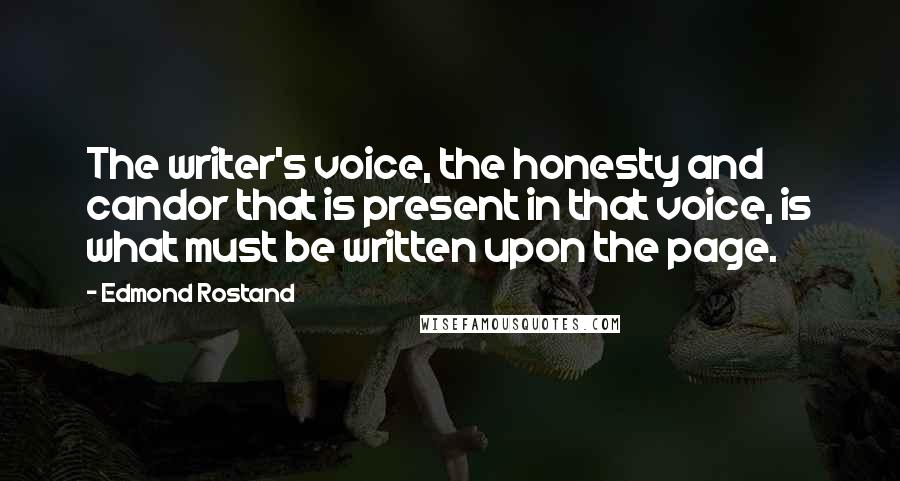 Edmond Rostand Quotes: The writer's voice, the honesty and candor that is present in that voice, is what must be written upon the page.