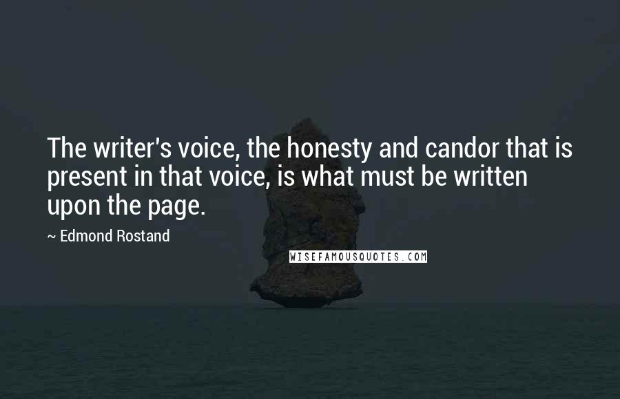 Edmond Rostand Quotes: The writer's voice, the honesty and candor that is present in that voice, is what must be written upon the page.