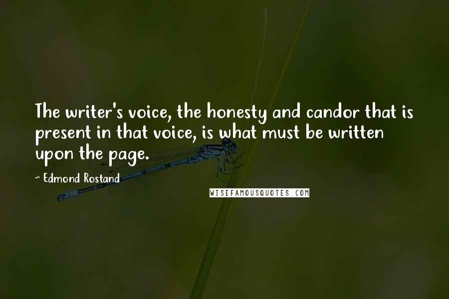 Edmond Rostand Quotes: The writer's voice, the honesty and candor that is present in that voice, is what must be written upon the page.