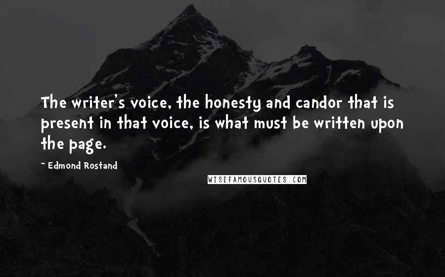 Edmond Rostand Quotes: The writer's voice, the honesty and candor that is present in that voice, is what must be written upon the page.