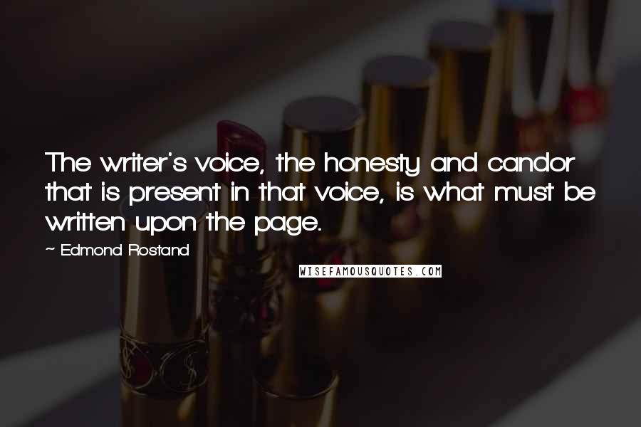 Edmond Rostand Quotes: The writer's voice, the honesty and candor that is present in that voice, is what must be written upon the page.