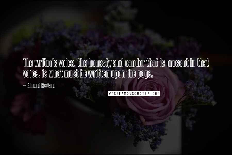 Edmond Rostand Quotes: The writer's voice, the honesty and candor that is present in that voice, is what must be written upon the page.