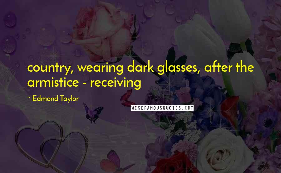 Edmond Taylor Quotes: country, wearing dark glasses, after the armistice - receiving
