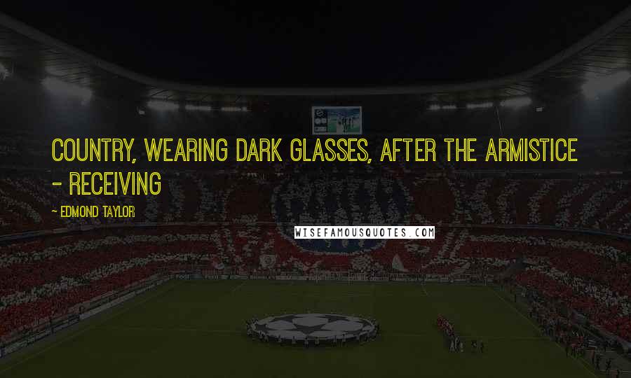 Edmond Taylor Quotes: country, wearing dark glasses, after the armistice - receiving