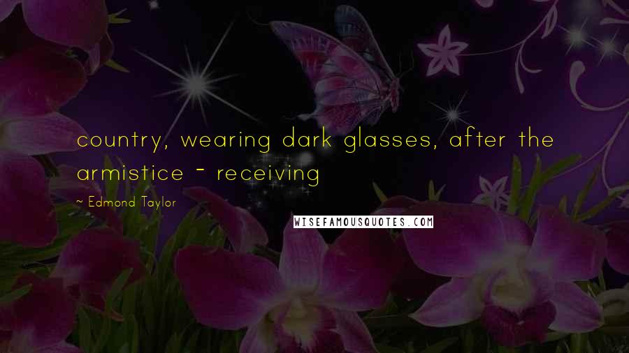 Edmond Taylor Quotes: country, wearing dark glasses, after the armistice - receiving