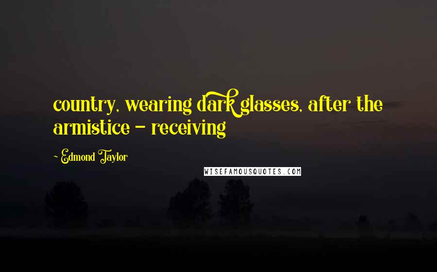 Edmond Taylor Quotes: country, wearing dark glasses, after the armistice - receiving