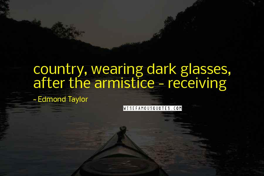 Edmond Taylor Quotes: country, wearing dark glasses, after the armistice - receiving