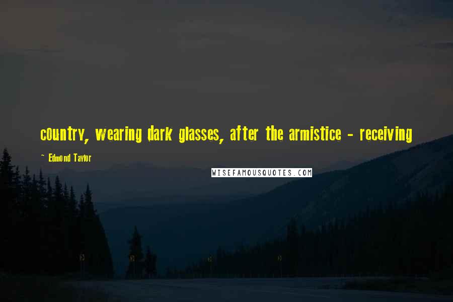 Edmond Taylor Quotes: country, wearing dark glasses, after the armistice - receiving