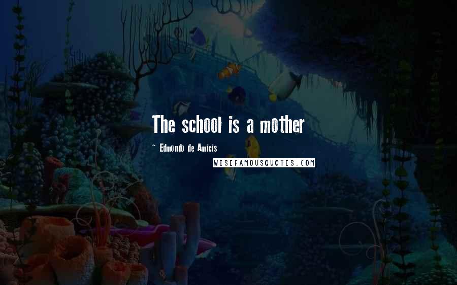 Edmondo De Amicis Quotes: The school is a mother