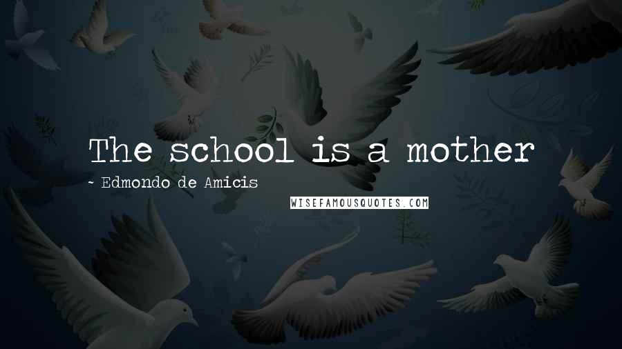 Edmondo De Amicis Quotes: The school is a mother