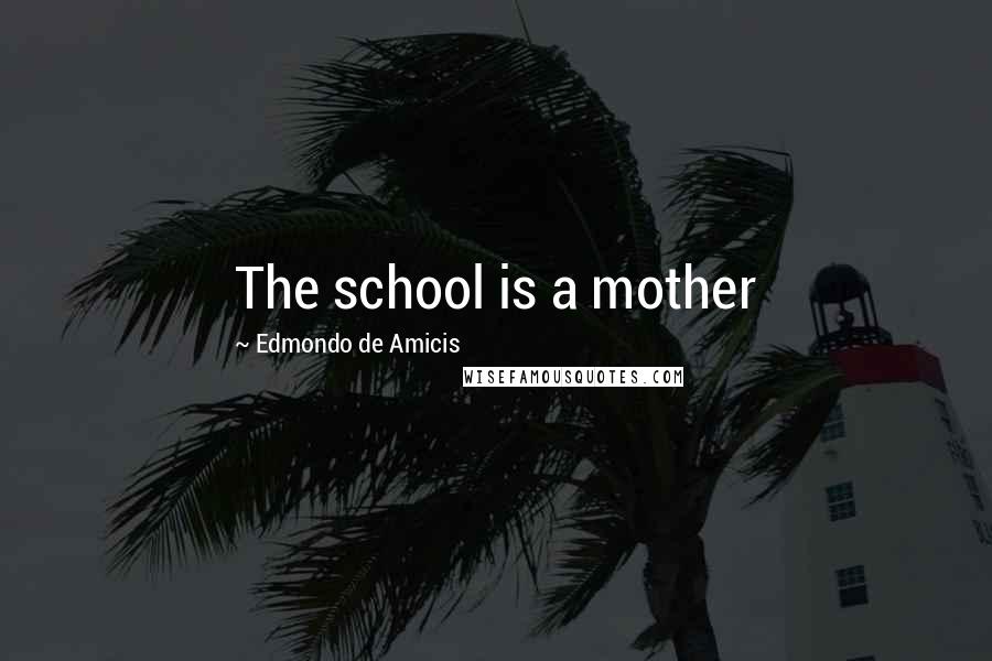 Edmondo De Amicis Quotes: The school is a mother