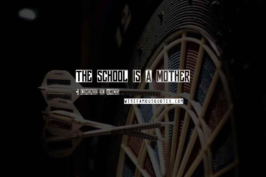 Edmondo De Amicis Quotes: The school is a mother