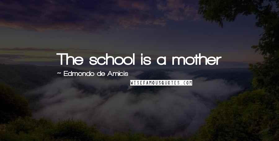 Edmondo De Amicis Quotes: The school is a mother