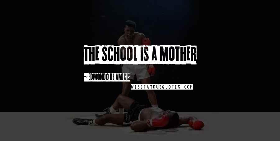 Edmondo De Amicis Quotes: The school is a mother
