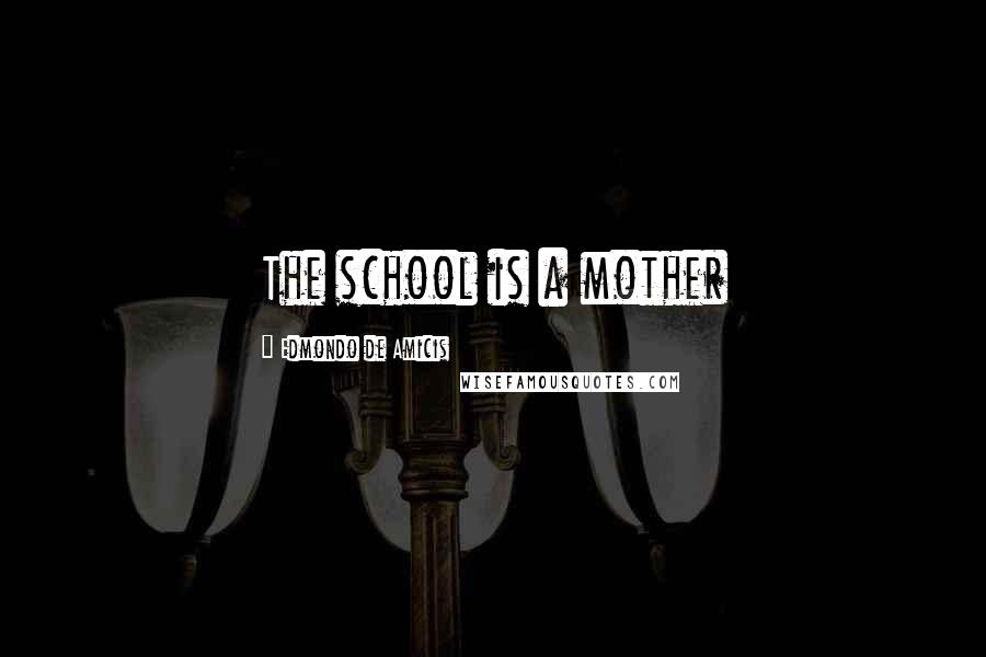 Edmondo De Amicis Quotes: The school is a mother