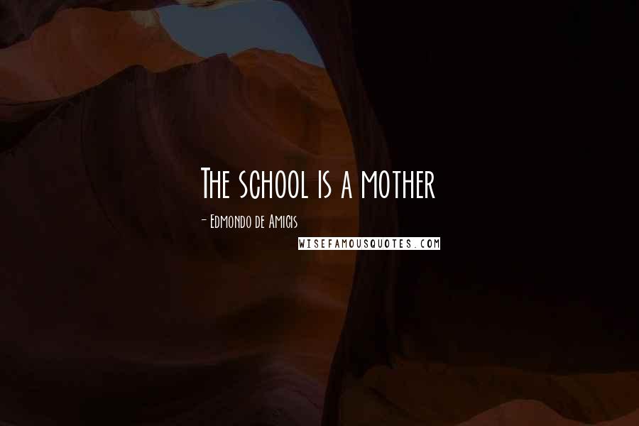 Edmondo De Amicis Quotes: The school is a mother