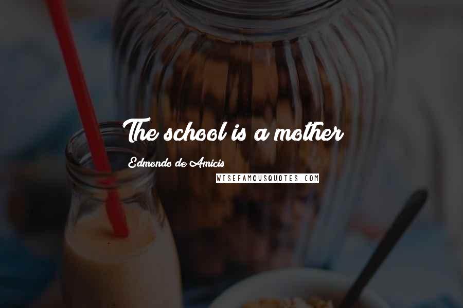 Edmondo De Amicis Quotes: The school is a mother