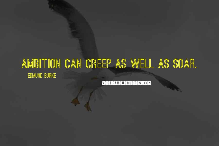 Edmund Burke Quotes: Ambition can creep as well as soar.