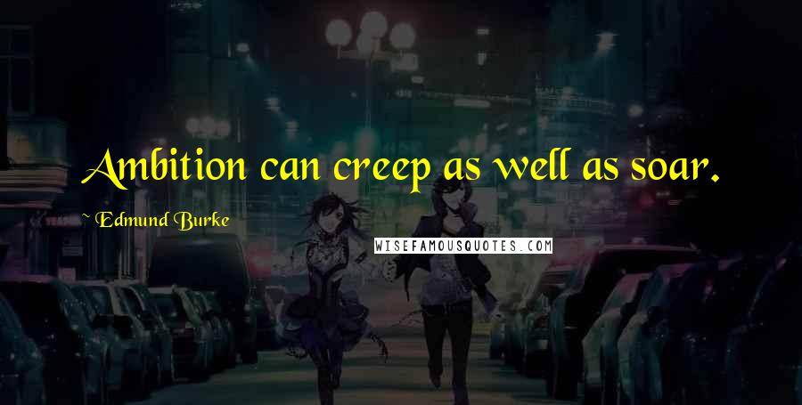 Edmund Burke Quotes: Ambition can creep as well as soar.