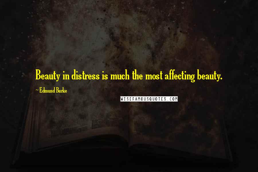 Edmund Burke Quotes: Beauty in distress is much the most affecting beauty.