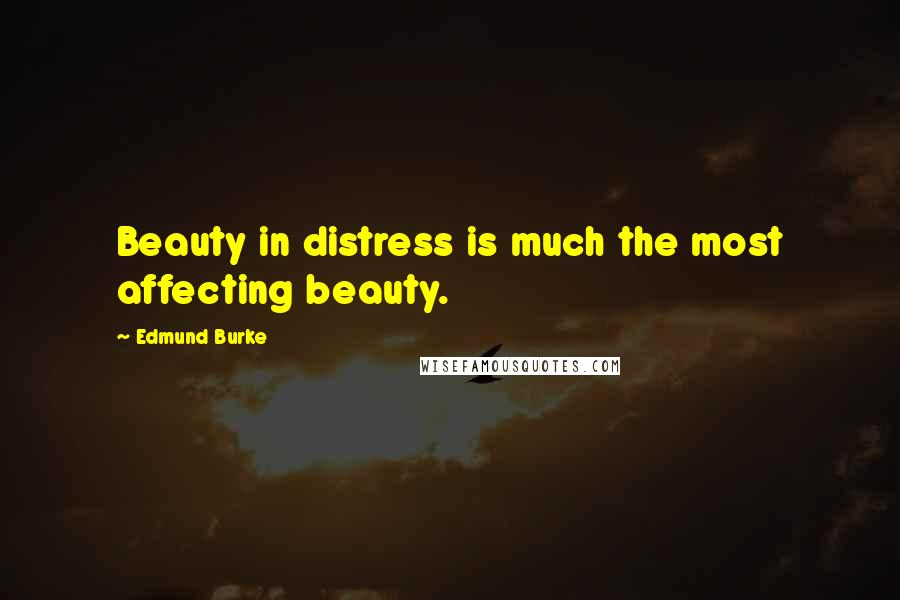 Edmund Burke Quotes: Beauty in distress is much the most affecting beauty.