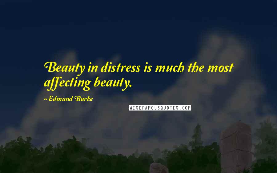 Edmund Burke Quotes: Beauty in distress is much the most affecting beauty.