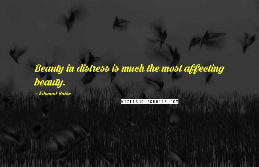 Edmund Burke Quotes: Beauty in distress is much the most affecting beauty.