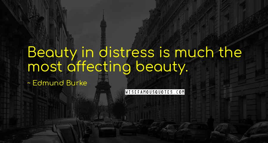 Edmund Burke Quotes: Beauty in distress is much the most affecting beauty.