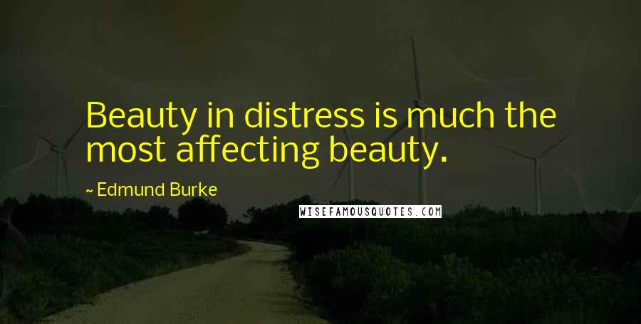 Edmund Burke Quotes: Beauty in distress is much the most affecting beauty.