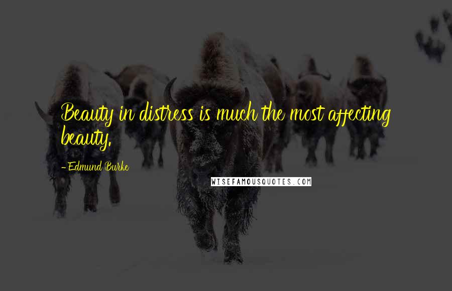 Edmund Burke Quotes: Beauty in distress is much the most affecting beauty.