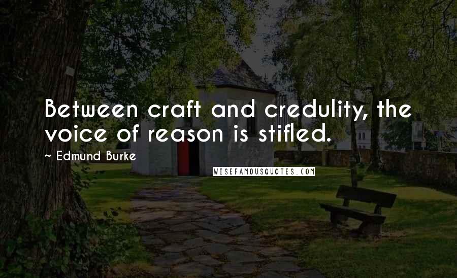 Edmund Burke Quotes: Between craft and credulity, the voice of reason is stifled.