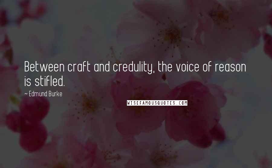 Edmund Burke Quotes: Between craft and credulity, the voice of reason is stifled.