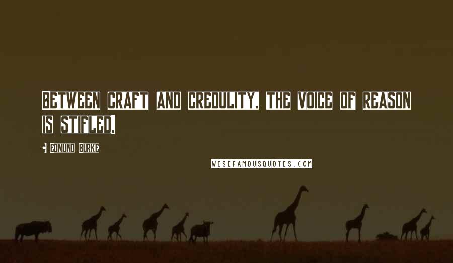 Edmund Burke Quotes: Between craft and credulity, the voice of reason is stifled.