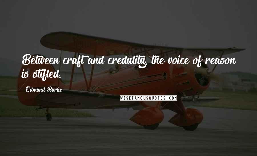 Edmund Burke Quotes: Between craft and credulity, the voice of reason is stifled.