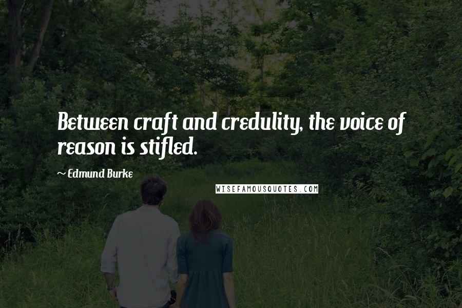 Edmund Burke Quotes: Between craft and credulity, the voice of reason is stifled.
