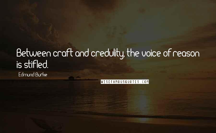 Edmund Burke Quotes: Between craft and credulity, the voice of reason is stifled.