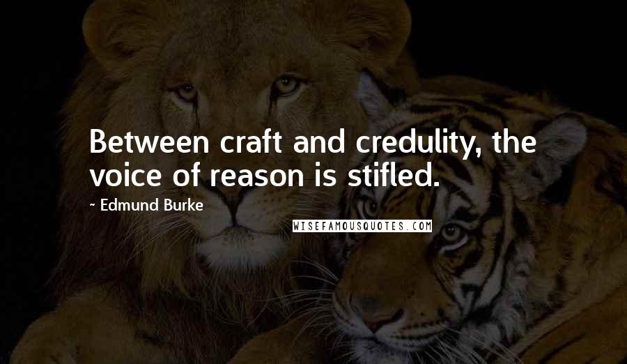 Edmund Burke Quotes: Between craft and credulity, the voice of reason is stifled.