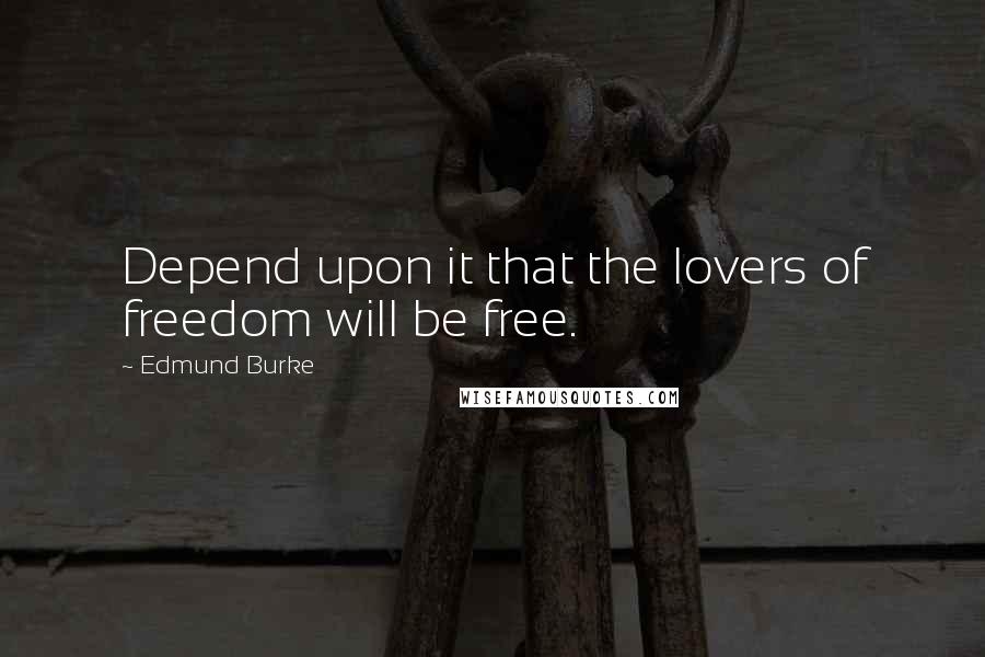 Edmund Burke Quotes: Depend upon it that the lovers of freedom will be free.
